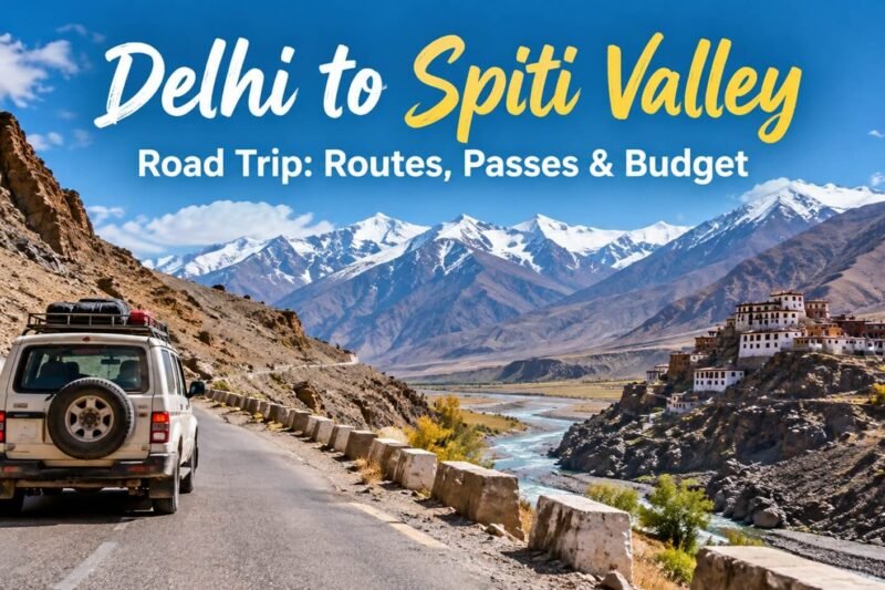 Delhi to Spiti Valley Road Trip: Route Maps, Passes & Budget